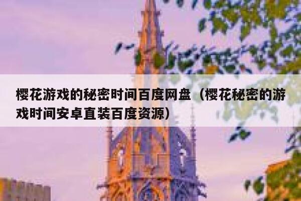 樱花游戏的秘密时间百度网盘（樱花秘密的游戏时间安卓直装百度资源） 第1张