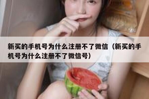新买的手机号为什么注册不了微信（新买的手机号为什么注册不了微信号） 第1张