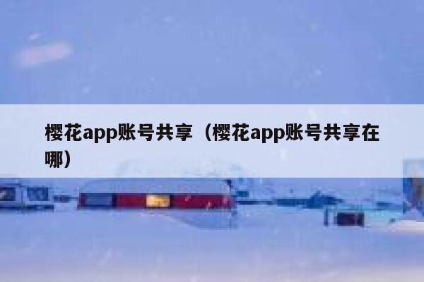 樱花app账号共享（樱花app账号共享在哪） 第1张