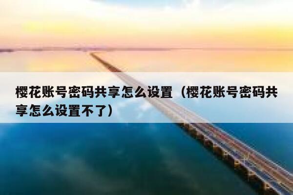 樱花账号密码共享怎么设置（樱花账号密码共享怎么设置不了） 第1张