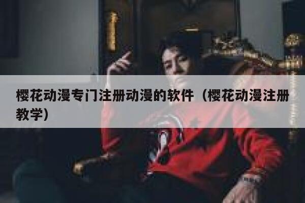 樱花动漫专门注册动漫的软件（樱花动漫注册教学） 第1张
