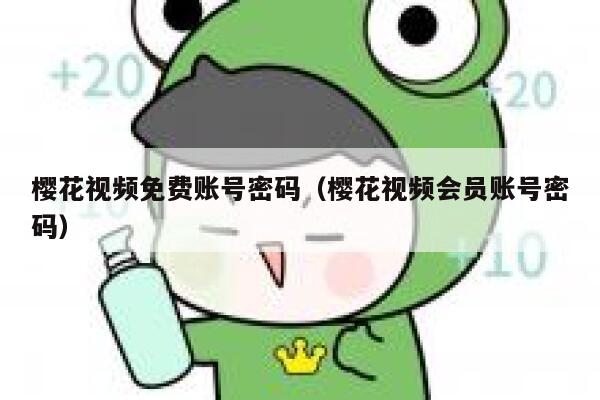 樱花视频免费账号密码（樱花视频会员账号密码） 第1张