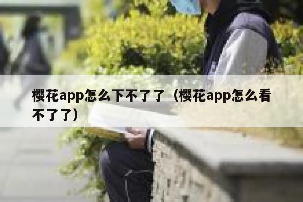樱花app怎么下不了了(樱花app怎么看不了了) 第1张 樱花app怎么下不了了(樱花app怎么看不了了) 第1张