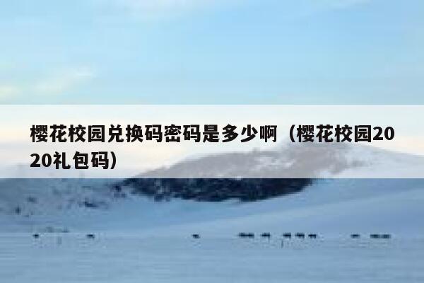 樱花校园兑换码密码是多少啊（樱花校园2020礼包码） 第1张