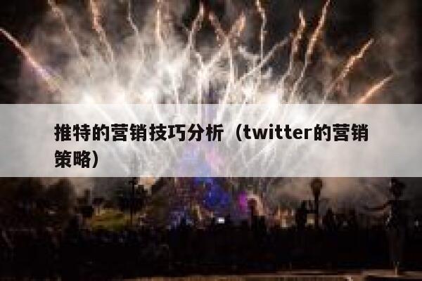 推特的营销技巧分析（twitter的营销策略） 第1张