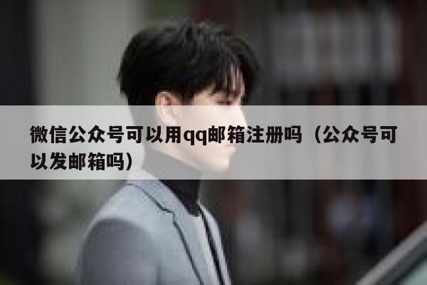 微信公众号可以用qq邮箱注册吗（公众号可以发邮箱吗） 第1张