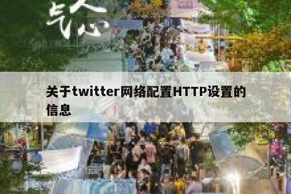 关于twitter网络配置HTTP设置的信息 第1张