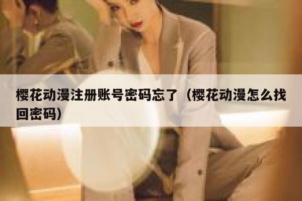 樱花动漫注册账号密码忘了（樱花动漫怎么找回密码） 第1张