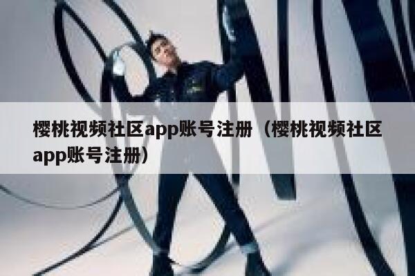 樱桃视频社区app账号注册（樱桃视频社区app账号注册） 第1张
