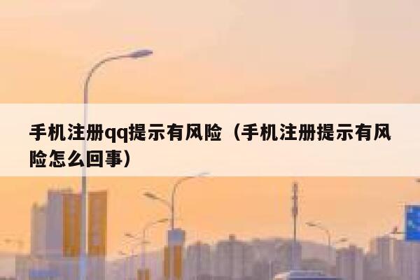 手机注册qq提示有风险（手机注册提示有风险怎么回事） 第1张
