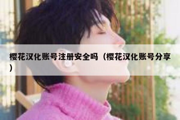 樱花汉化账号注册安全吗（樱花汉化账号分享） 第1张