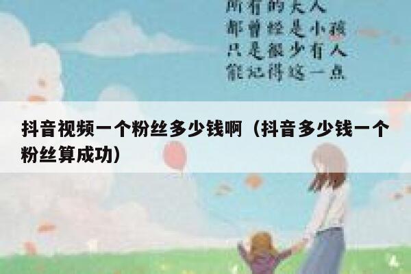 抖音视频一个粉丝多少钱啊（抖音多少钱一个粉丝算成功） 第1张