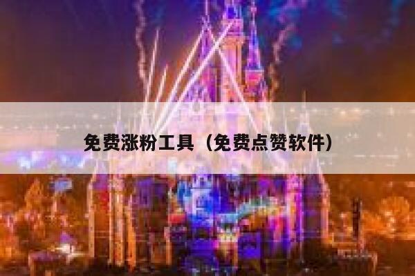 免费涨粉工具（免费点赞软件） 第1张