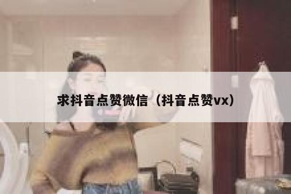 求抖音点赞微信（抖音点赞vx） 第1张