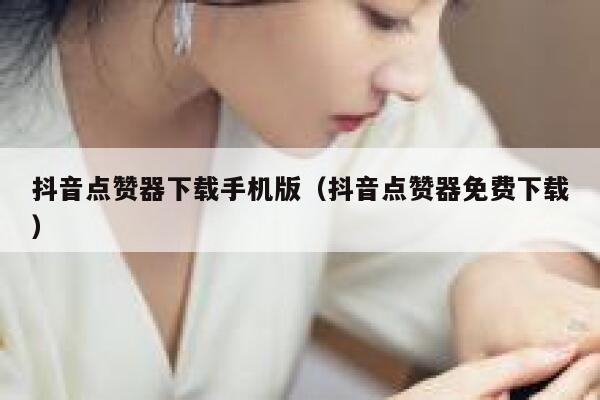抖音点赞器下载手机版（抖音点赞器免费下载） 第1张