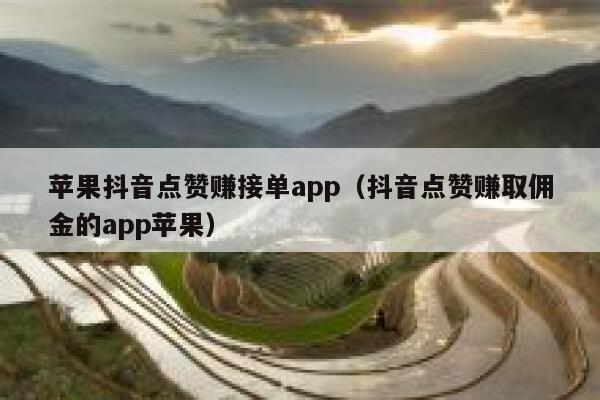 苹果抖音点赞赚接单app（抖音点赞赚取佣金的app苹果） 第1张