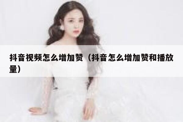 抖音视频怎么增加赞（抖音怎么增加赞和播放量） 第1张