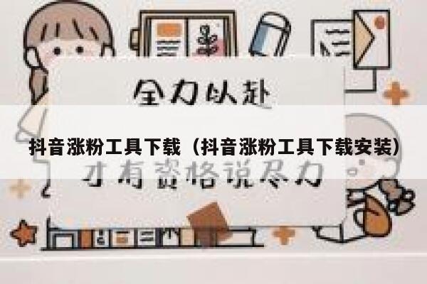 抖音涨粉工具下载（抖音涨粉工具下载安装） 第1张