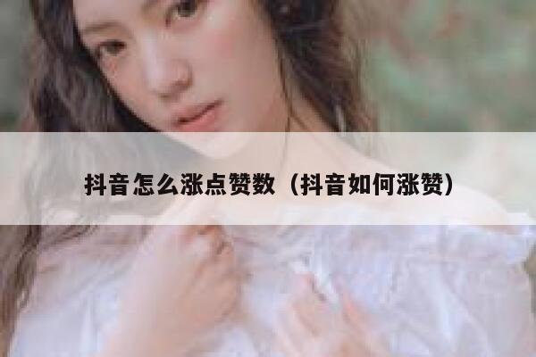 抖音怎么涨点赞数（抖音如何涨赞） 第1张