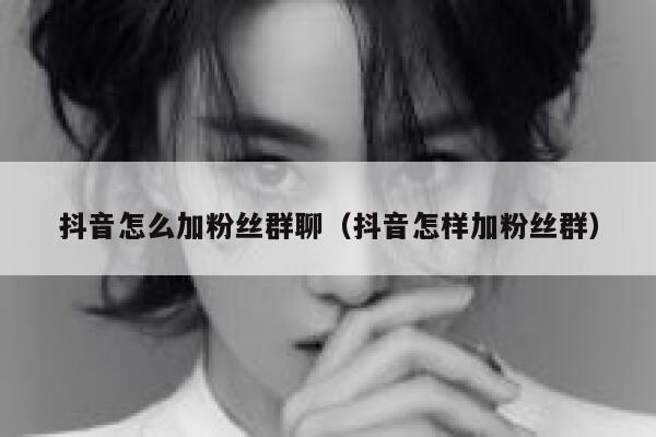 抖音怎么加粉丝群聊（抖音怎样加粉丝群） 第1张