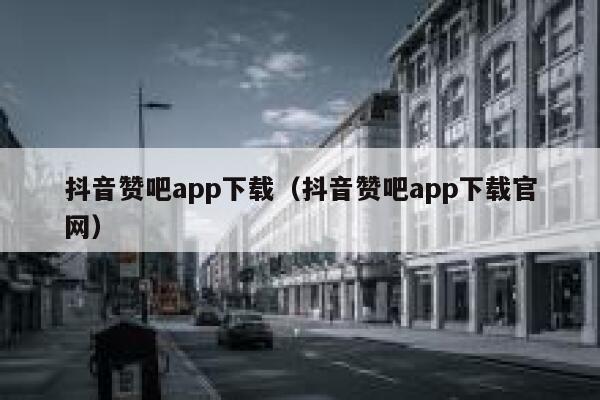抖音赞吧app下载（抖音赞吧app下载官网） 第1张