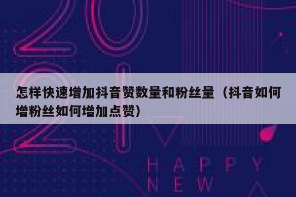 怎样快速增加抖音赞数量和粉丝量（抖音如何增粉丝如何增加点赞） 第1张