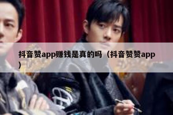 抖音赞app赚钱是真的吗（抖音赞赞app） 第1张