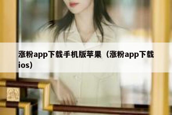 涨粉app下载手机版苹果（涨粉app下载ios） 第1张