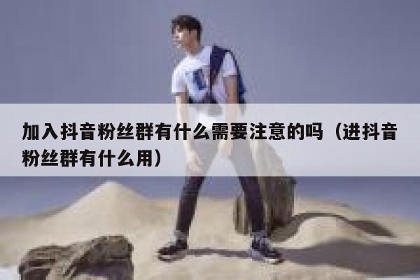 加入抖音粉丝群有什么需要注意的吗（进抖音粉丝群有什么用） 第1张