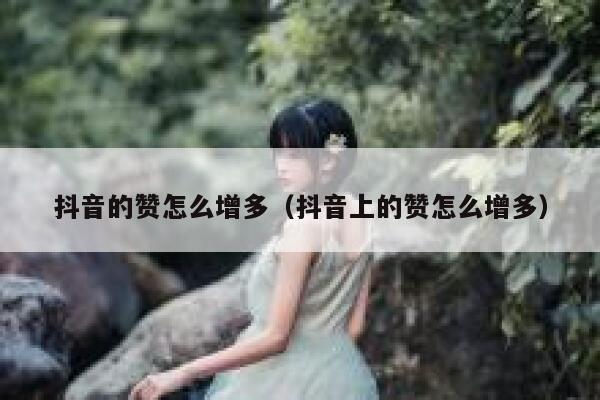 抖音的赞怎么增多（抖音上的赞怎么增多） 第1张