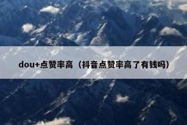 dou+点赞率高（抖音点赞率高了有钱吗） 第1张