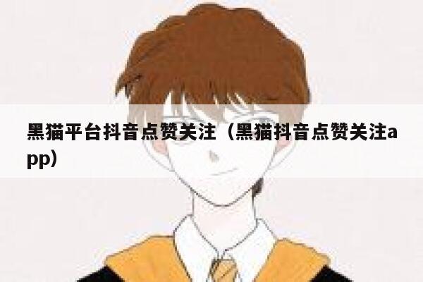 黑猫平台抖音点赞关注（黑猫抖音点赞关注app） 第1张