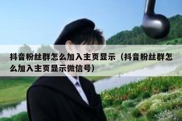 抖音粉丝群怎么加入主页显示（抖音粉丝群怎么加入主页显示微信号） 第1张