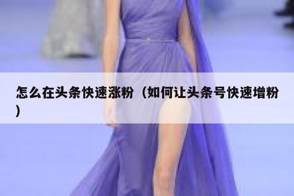 怎么在头条快速涨粉（如何让头条号快速增粉） 第1张