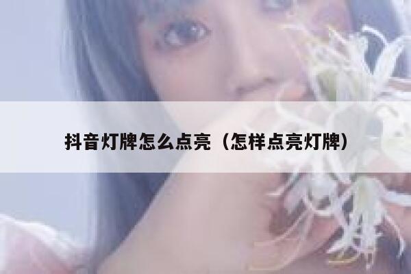 抖音灯牌怎么点亮（怎样点亮灯牌） 第1张