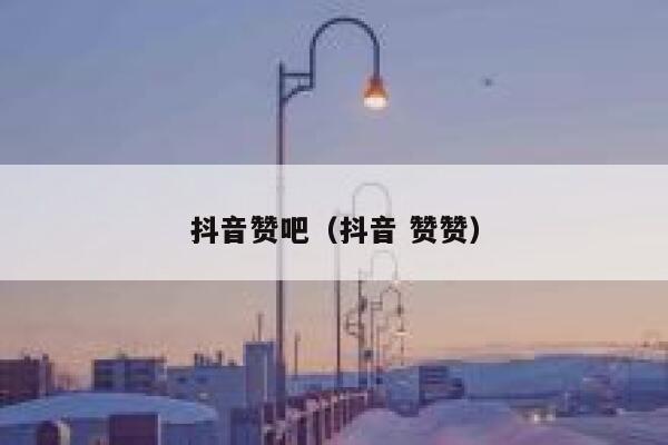 抖音赞吧（抖音 赞赞） 第1张