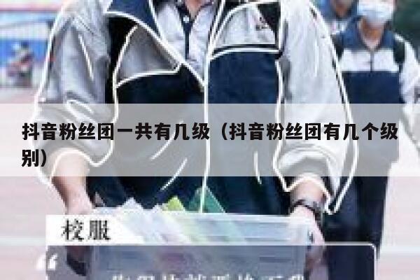 抖音粉丝团一共有几级（抖音粉丝团有几个级别） 第1张