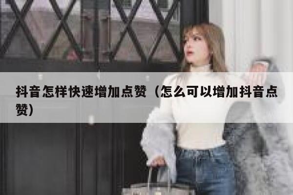 抖音怎样快速增加点赞（怎么可以增加抖音点赞） 第1张