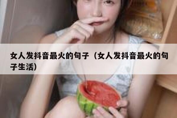 女人发抖音最火的句子（女人发抖音最火的句子生活） 第1张