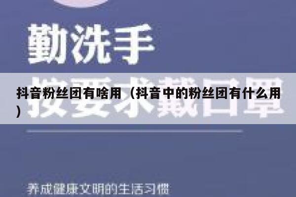 抖音粉丝团有啥用（抖音中的粉丝团有什么用） 第1张