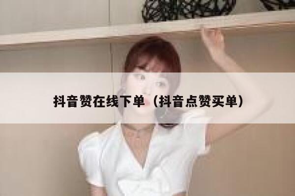 抖音赞在线下单（抖音点赞买单） 第1张