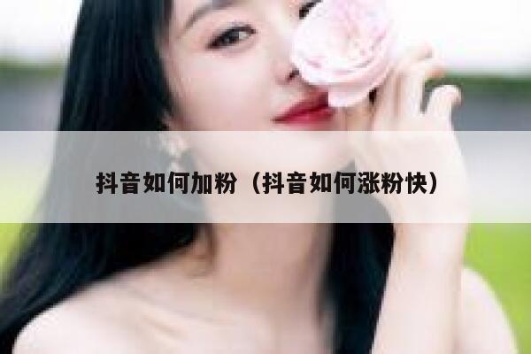 抖音如何加粉（抖音如何涨粉快） 第1张