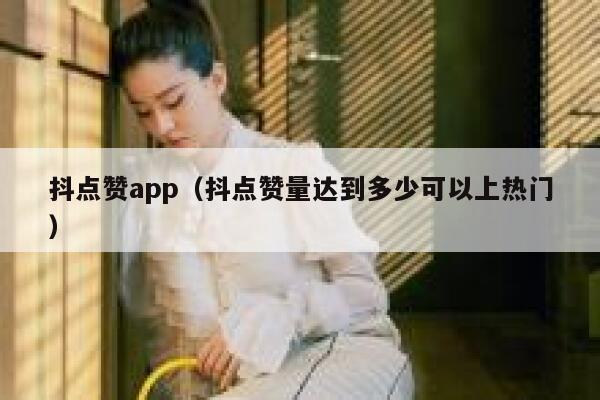 抖点赞app（抖点赞量达到多少可以上热门） 第1张