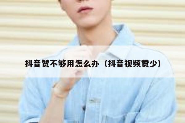 抖音赞不够用怎么办（抖音视频赞少） 第1张