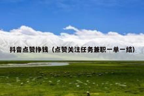 抖音点赞挣钱(点赞关注任务兼职一单一结) 第1张 抖音点赞挣钱(点赞关注任务兼职一单一结) 第1张