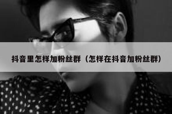 抖音里怎样加粉丝群（怎样在抖音加粉丝群） 第1张