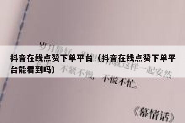 抖音在线点赞下单平台(抖音在线点赞下单平台能看到吗) 第1张 抖音在线点赞下单平台(抖音在线点赞下单平台能看到吗) 第1张