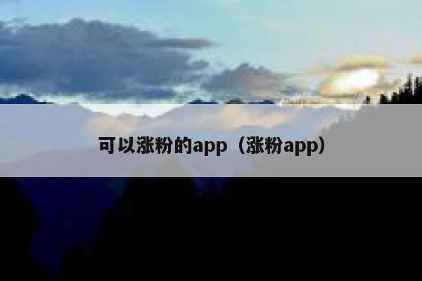 可以涨粉的app(涨粉app) 第1张 可以涨粉的app(涨粉app) 第1张