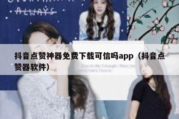 抖音点赞神器免费下载可信吗app(抖音点赞器软件) 第1张 抖音点赞神器免费下载可信吗app(抖音点赞器软件) 第1张