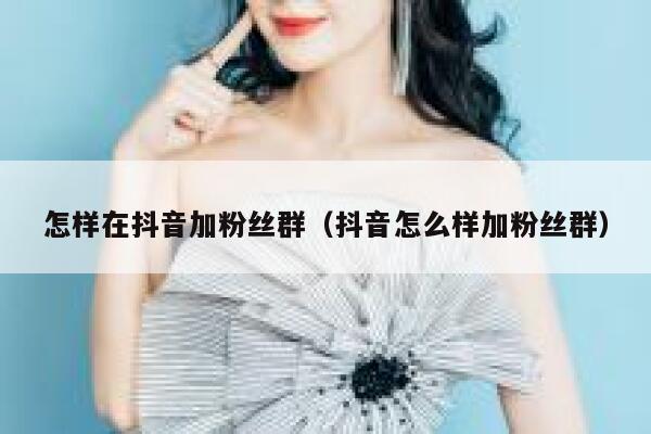 怎样在抖音加粉丝群（抖音怎么样加粉丝群） 第1张